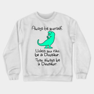 be a dinosaur Crewneck Sweatshirt